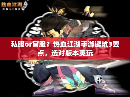 私服or官服？热血江湖手游避坑3要点，选对版本爽玩