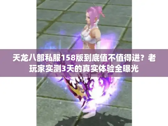 天龙八部私服158版到底值不值得进？老玩家实测3天的真实体验全曝光