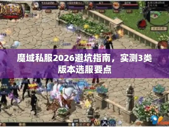 魔域私服2026避坑指南,实测3类版本选服要点 魔域私服2026避坑指南,实测3类版本选服要点