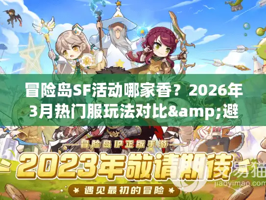 冒险岛SF活动哪家香?2026年3月热门服玩法对比&避坑指南 冒险岛SF活动哪家香?2026年3月热门服玩法对比&避坑指南