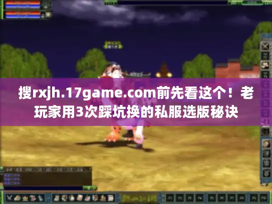 搜rxjh.17game.com前先看这个!老玩家用3次踩坑换的私服选版秘诀 搜rxjh.17game.com前先看这个!老玩家用3次踩坑换的私服选版秘诀