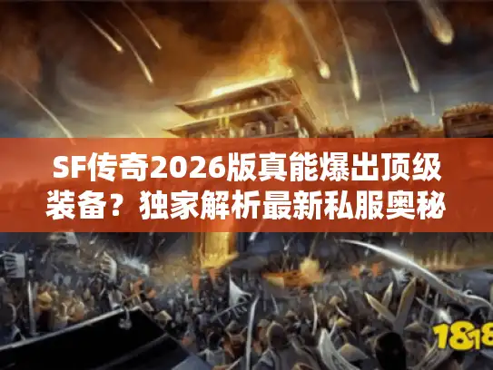 SF传奇2026版真能爆出顶级装备?独家解析最新私服奥秘! SF传奇2026版真能爆出顶级装备?独家解析最新私服奥秘!