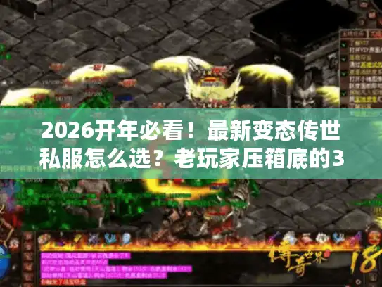 2026开年必看！最新变态传世私服怎么选？老玩家压箱底的3个避坑技巧