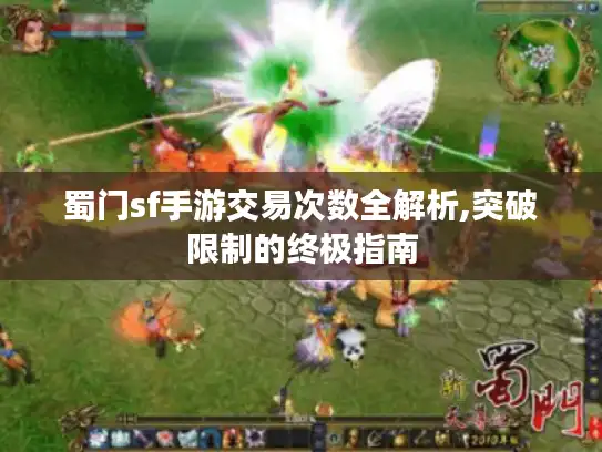 蜀门sf手游交易次数全解析,突破限制的终极指南