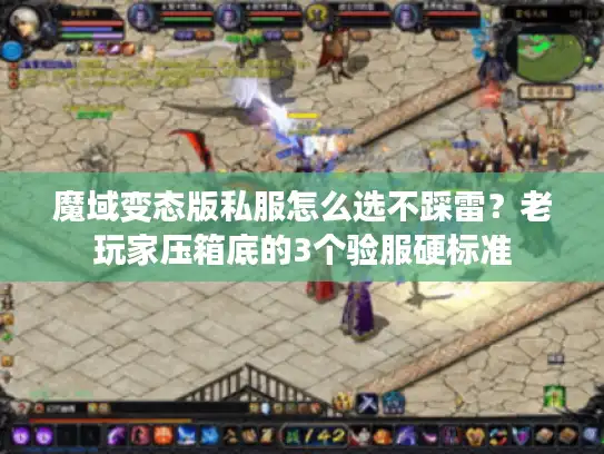魔域变态版私服怎么选不踩雷？老玩家压箱底的3个验服硬标准