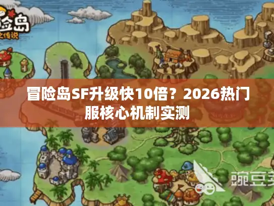 冒险岛SF升级快10倍？2026热门服核心机制实测