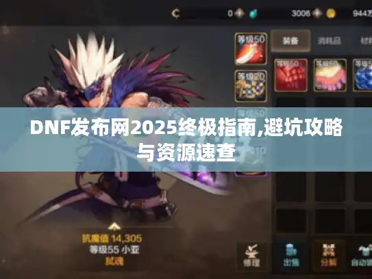 DNF发布网2025终极指南,避坑攻略与资源速查