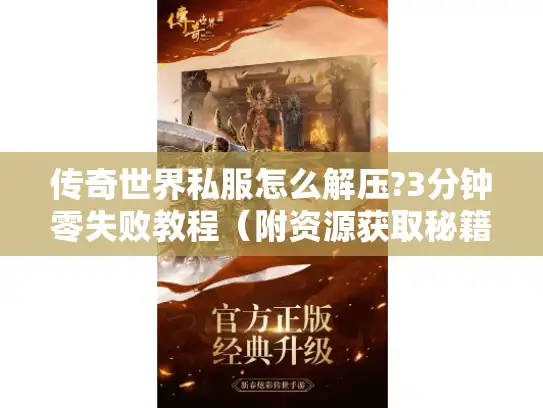 传奇世界私服怎么解压?3分钟零失败教程（附资源获取秘籍）