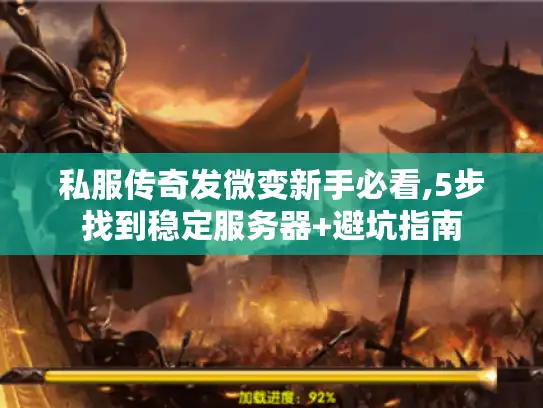 私服传奇发微变新手必看,5步找到稳定服务器+避坑指南