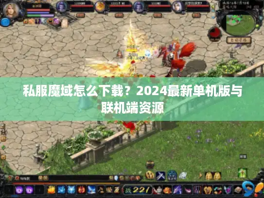 私服魔域怎么下载?2024最新单机版与联机端资源 私服魔域怎么下载?2024最新单机版与联机端资源
