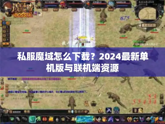 私服魔域怎么下载?2024最新单机版与联机端资源 私服魔域怎么下载?2024最新单机版与联机端资源