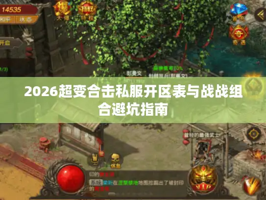 2026超变合击私服开区表与战战组合避坑指南 2026超变合击私服开区表与战战组合避坑指南