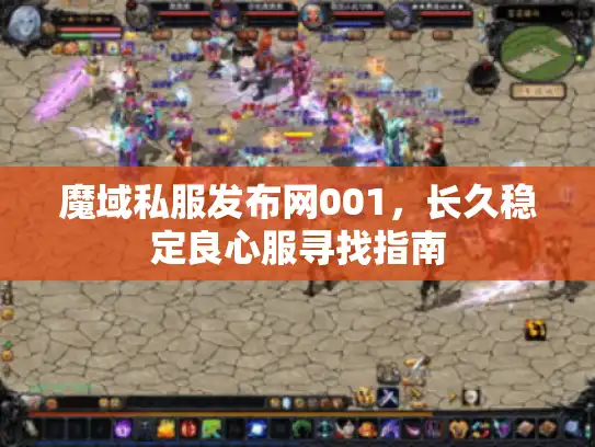 魔域私服发布网001，长久稳定良心服寻找指南