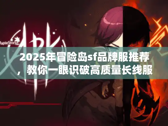 2025年冒险岛sf品牌服推荐，教你一眼识破高质量长线服的秘诀！