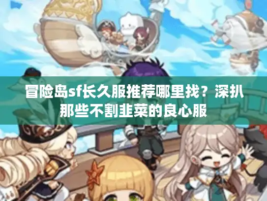冒险岛sf长久服推荐哪里找?深扒那些不割韭菜的良心服 冒险岛sf长久服推荐哪里找?深扒那些不割韭菜的良心服