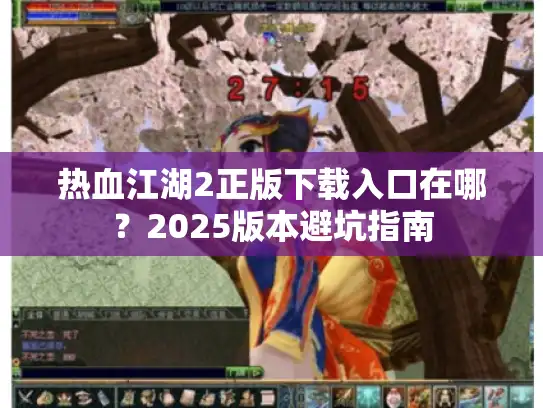 热血江湖2正版下载入口在哪？2025版本避坑指南