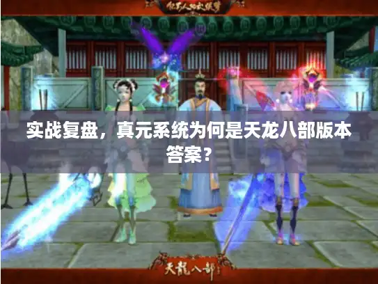 实战复盘，真元系统为何是天龙八部版本答案？