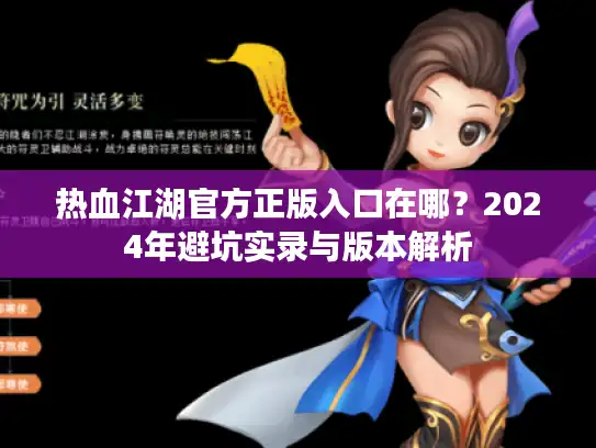 热血江湖官方正版入口在哪？2024年避坑实录与版本解析