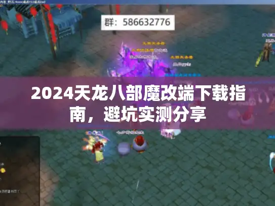 2024天龙八部魔改端下载指南,避坑实测分享 2024天龙八部魔改端下载指南,避坑实测分享