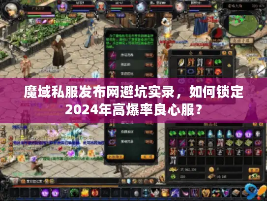 魔域私服发布网避坑实录，如何锁定2024年高爆率良心服？