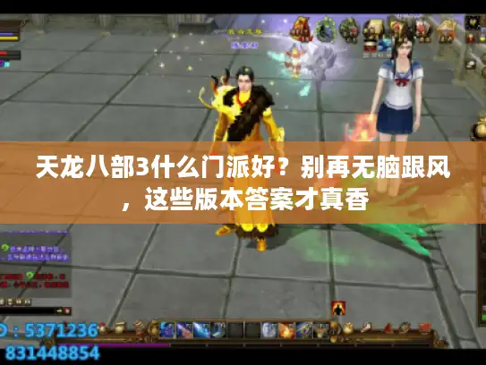 天龙八部3什么门派好?别再无脑跟风,这些版本答案才真香 天龙八部3什么门派好?别再无脑跟风,这些版本答案才真香