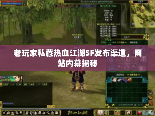 老玩家私藏热血江湖SF发布渠道，网站内幕揭秘