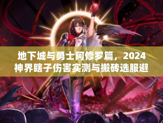 地下城与勇士阿修罗篇，2024神界瞎子伤害实测与搬砖选服避坑