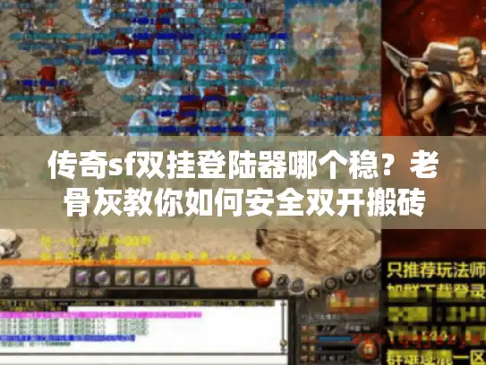 传奇sf双挂登陆器哪个稳？老骨灰教你如何安全双开搬砖