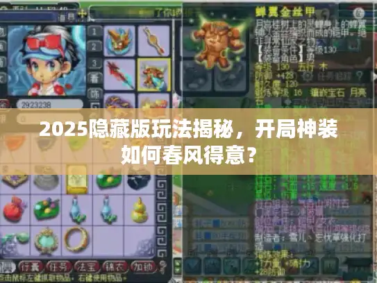 2025隐藏版玩法揭秘，开局神装如何春风得意？