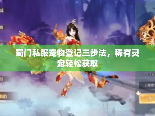 蜀门私服宠物登记三步法，稀有灵宠轻松获取