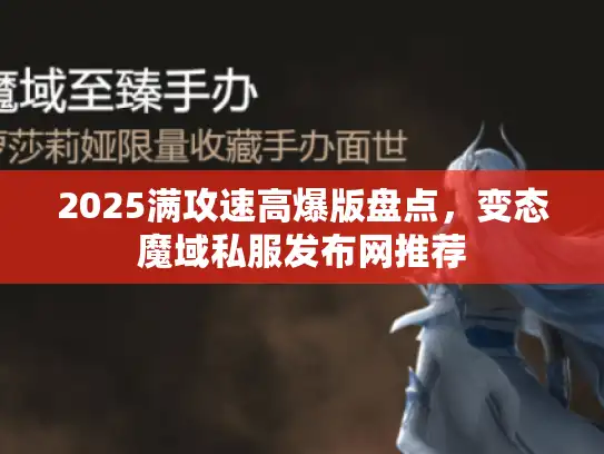 2025满攻速高爆版盘点，变态魔域私服发布网推荐