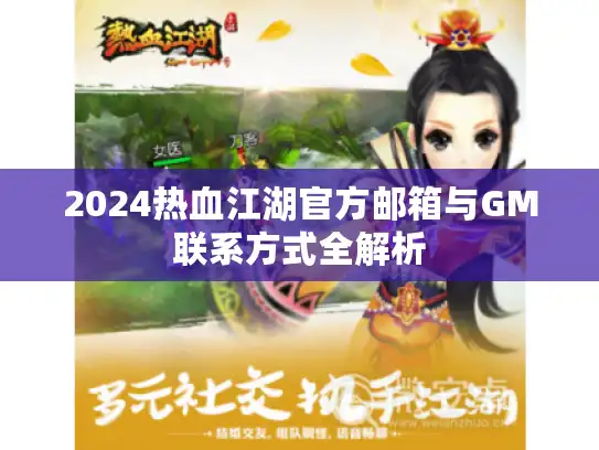 2024热血江湖官方邮箱与GM联系方式全解析 2024热血江湖官方邮箱与GM联系方式全解析