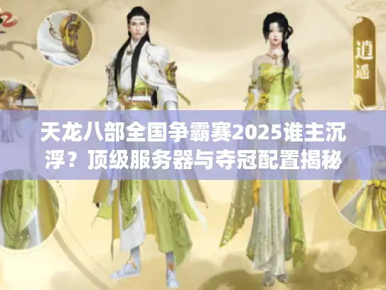 天龙八部全国争霸赛2025谁主沉浮?顶级服务器与夺冠配置揭秘 天龙八部全国争霸赛2025谁主沉浮?顶级服务器与夺冠配置揭秘