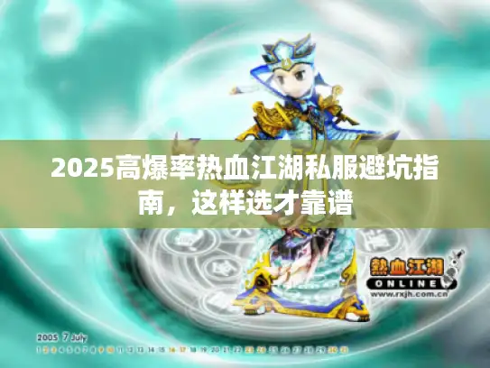 2025高爆率热血江湖私服避坑指南，这样选才靠谱