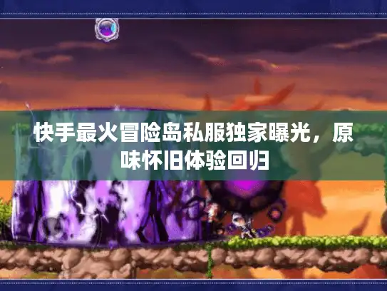 快手最火冒险岛私服独家曝光，原味怀旧体验回归