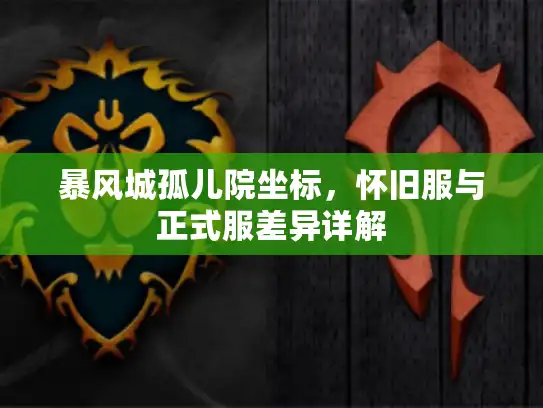 暴风城孤儿院坐标，怀旧服与正式服差异详解