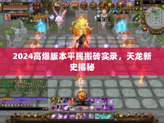 2024高爆版本平民搬砖实录,天龙新史揭秘 2024高爆版本平民搬砖实录,天龙新史揭秘