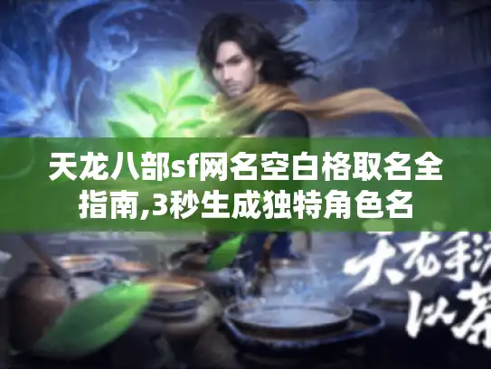 天龙八部sf网名空白格取名全指南,3秒生成独特角色名