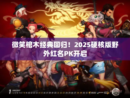 微笑棺木经典回归！2025硬核版野外红名PK开启