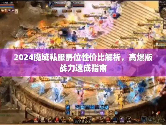 2024魔域私服爵位性价比解析，高爆版战力速成指南