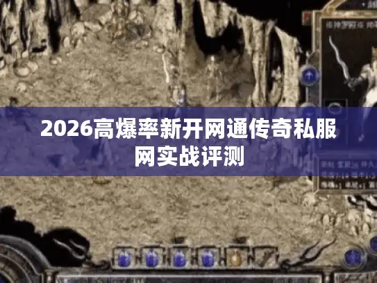 2026高爆率新开网通传奇私服网实战评测