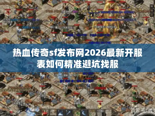 热血传奇sf发布网2026最新开服表如何精准避坑找服 热血传奇sf发布网2026最新开服表如何精准避坑找服