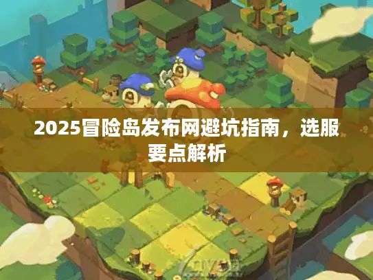 2025冒险岛发布网避坑指南，选服要点解析