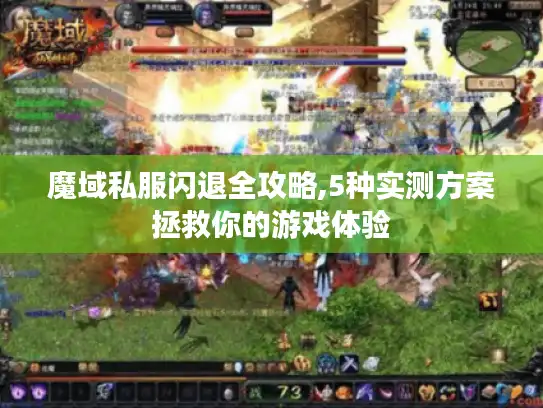 魔域私服闪退全攻略,5种实测方案拯救你的游戏体验