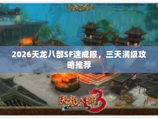 2026天龙八部SF速成服,三天满级攻略推荐 2026天龙八部SF速成服,三天满级攻略推荐