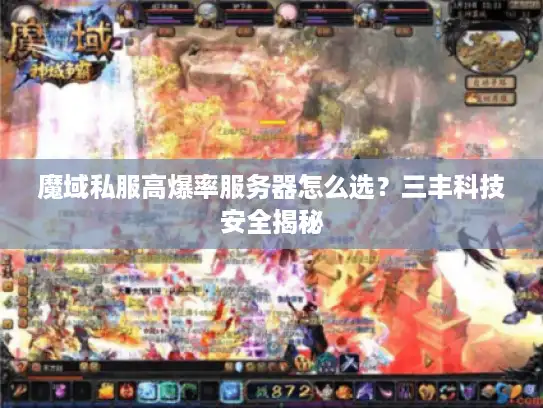 魔域私服高爆率服务器怎么选？三丰科技安全揭秘