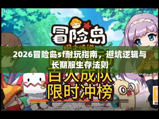 2026冒险岛sf耐玩指南，避坑逻辑与长期服生存法则