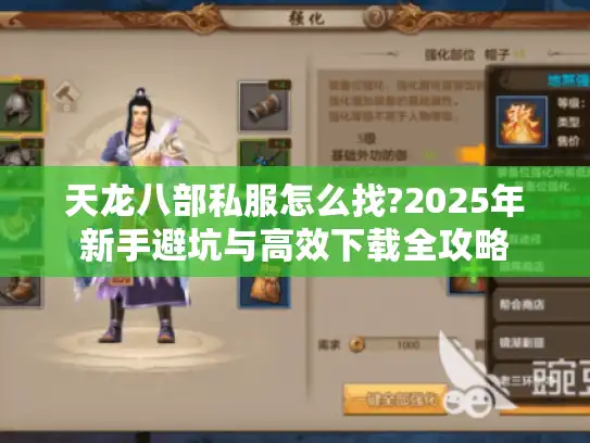 天龙八部私服怎么找?2025年新手避坑与高效下载全攻略 天龙八部私服怎么找?2025年新手避坑与高效下载全攻略