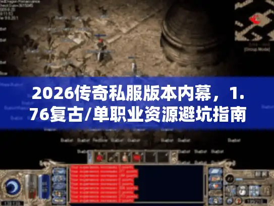 2026传奇私服版本内幕，1.76复古/单职业资源避坑指南