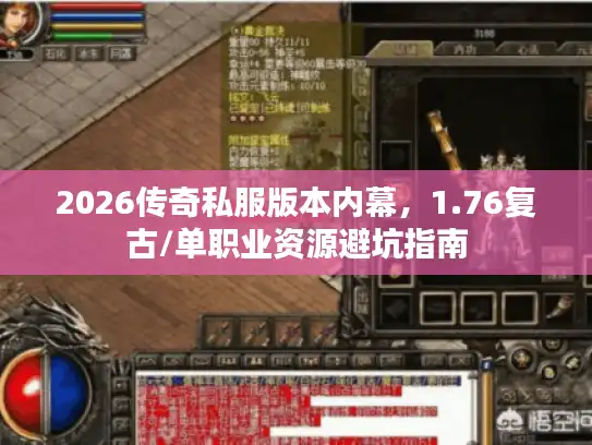 2026传奇私服版本内幕，1.76复古/单职业资源避坑指南